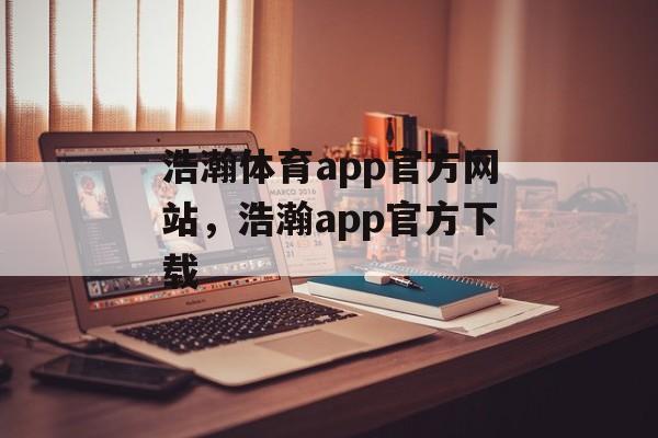 浩瀚体育app官方网站，浩瀚app官方下载