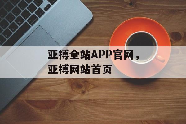 亚搏全站APP官网，亚搏网站首页